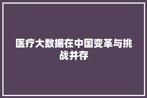 医疗大数据在中国变革与挑战并存  第1张