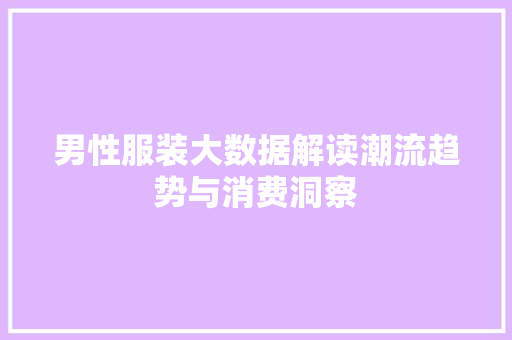 男性服装大数据解读潮流趋势与消费洞察