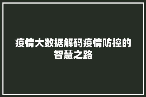 疫情大数据解码疫情防控的智慧之路  第1张