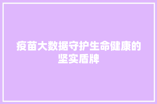 疫苗大数据守护生命健康的坚实盾牌