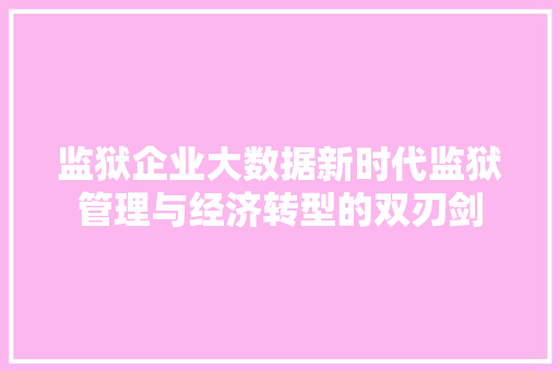 监狱企业大数据新时代监狱管理与经济转型的双刃剑