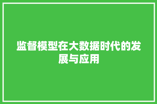 监督模型在大数据时代的发展与应用