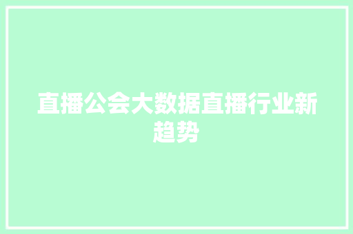 直播公会大数据直播行业新趋势  第1张