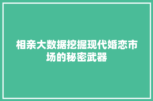 相亲大数据挖掘现代婚恋市场的秘密武器