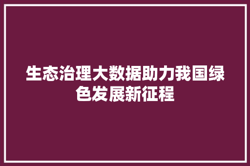 生态治理大数据助力我国绿色发展新征程