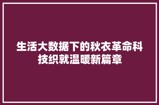 生活大数据下的秋衣革命科技织就温暖新篇章