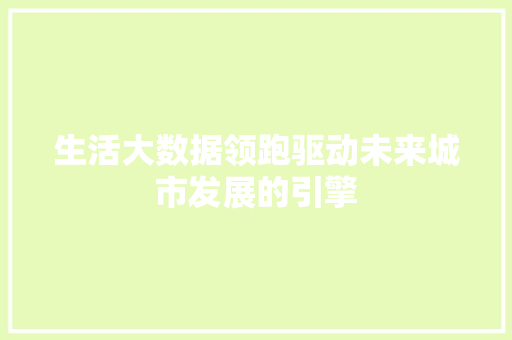 生活大数据领跑驱动未来城市发展的引擎