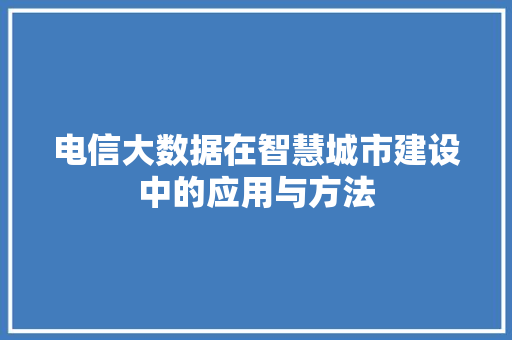 电信大数据在智慧城市建设中的应用与方法  第1张
