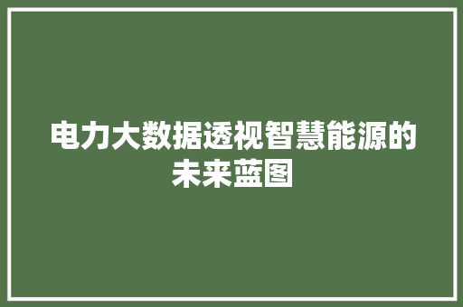 电力大数据透视智慧能源的未来蓝图  第1张