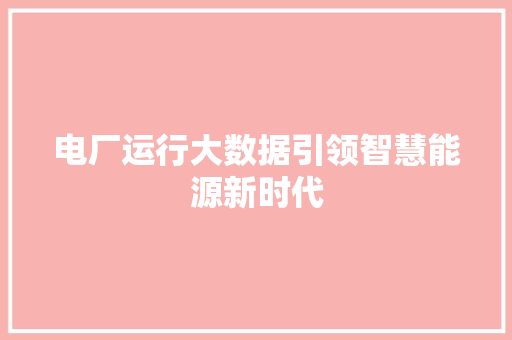 电厂运行大数据引领智慧能源新时代