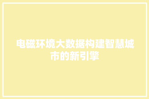电磁环境大数据构建智慧城市的新引擎