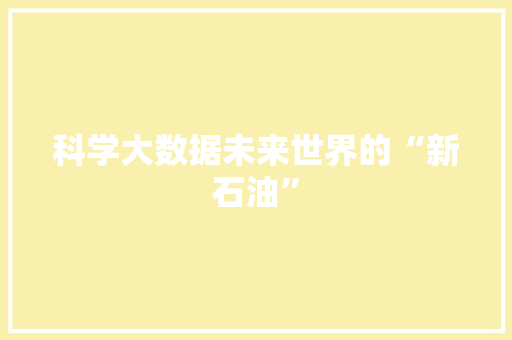 科学大数据未来世界的“新石油”