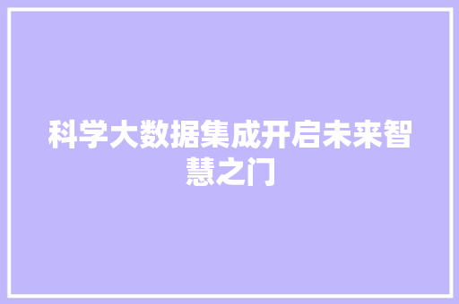 科学大数据集成开启未来智慧之门