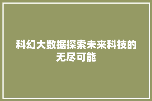 科幻大数据探索未来科技的无尽可能
