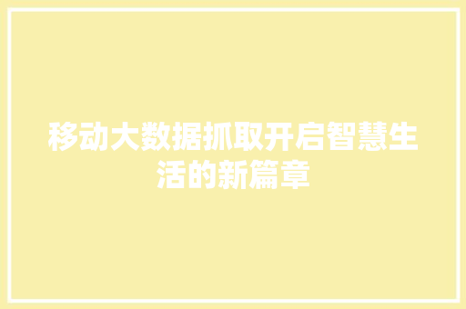 移动大数据抓取开启智慧生活的新篇章