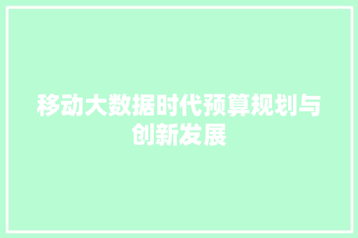 移动大数据时代预算规划与创新发展  第1张