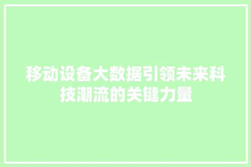 移动设备大数据引领未来科技潮流的关键力量