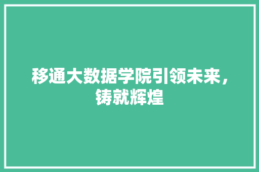 移通大数据学院引领未来，铸就辉煌  第1张