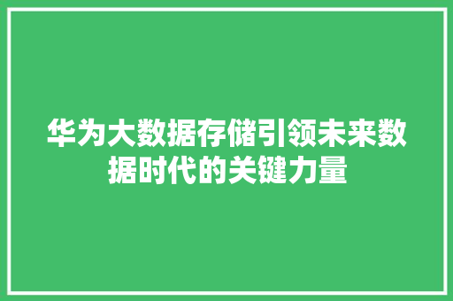 华为大数据存储引领未来数据时代的关键力量  第1张