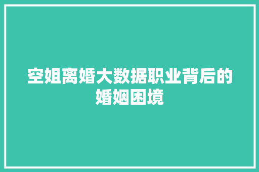 空姐离婚大数据职业背后的婚姻困境  第1张