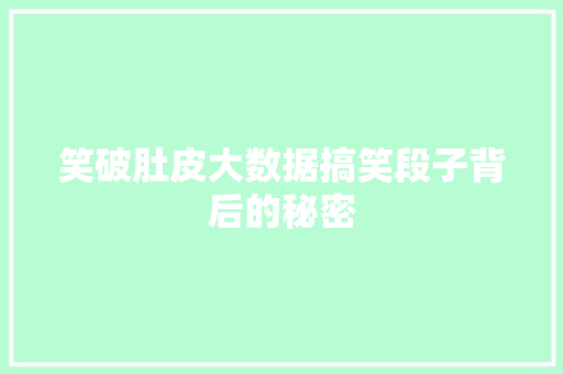 笑破肚皮大数据搞笑段子背后的秘密
