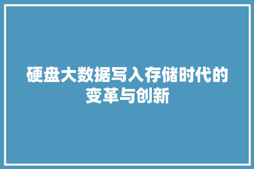 硬盘大数据写入存储时代的变革与创新