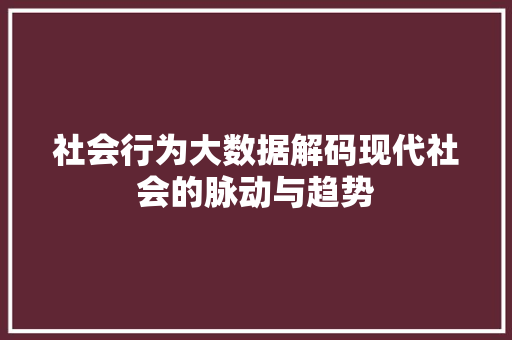 社会行为大数据解码现代社会的脉动与趋势