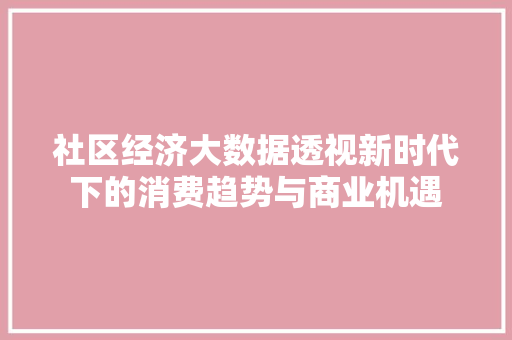 社区经济大数据透视新时代下的消费趋势与商业机遇