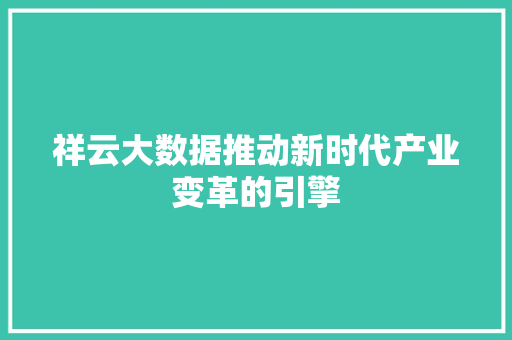 祥云大数据推动新时代产业变革的引擎