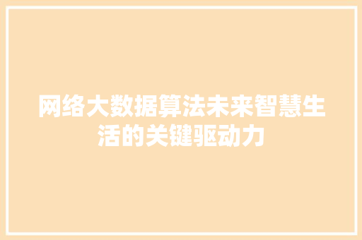 网络大数据算法未来智慧生活的关键驱动力