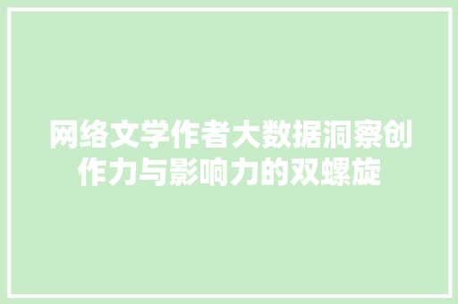 网络文学作者大数据洞察创作力与影响力的双螺旋