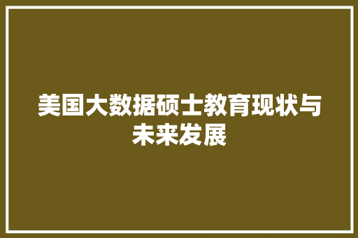 美国大数据硕士教育现状与未来发展  第1张