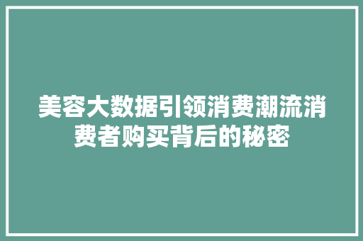 美容大数据引领消费潮流消费者购买背后的秘密