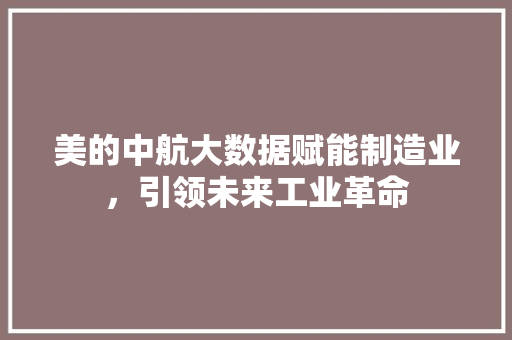 美的中航大数据赋能制造业，引领未来工业革命