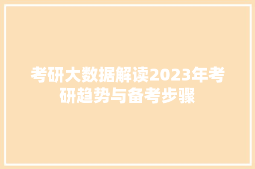 考研大数据解读2023年考研趋势与备考步骤