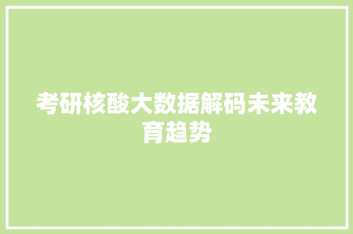 考研核酸大数据解码未来教育趋势