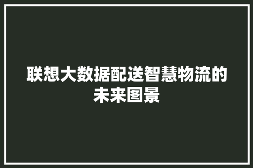 联想大数据配送智慧物流的未来图景