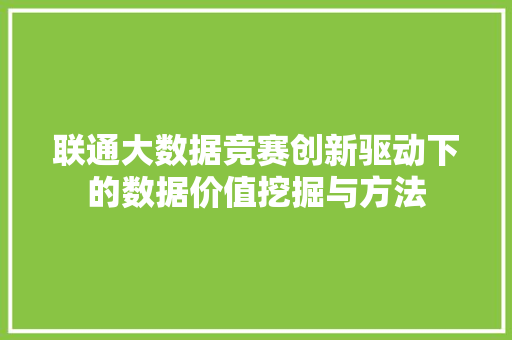 联通大数据竞赛创新驱动下的数据价值挖掘与方法