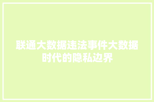 联通大数据违法事件大数据时代的隐私边界