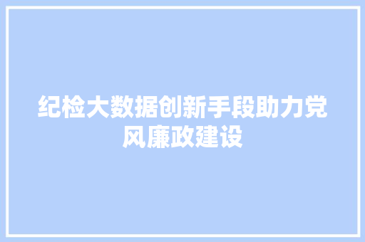 纪检大数据创新手段助力党风廉政建设  第1张