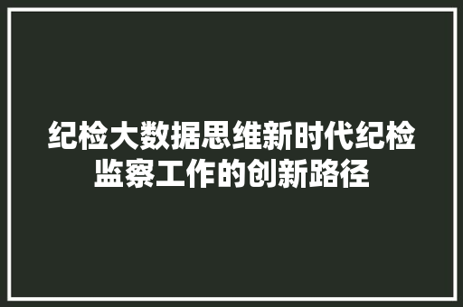 纪检大数据思维新时代纪检监察工作的创新路径