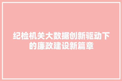 纪检机关大数据创新驱动下的廉政建设新篇章