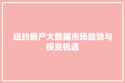 纽约房产大数据市场趋势与投资机遇  第1张