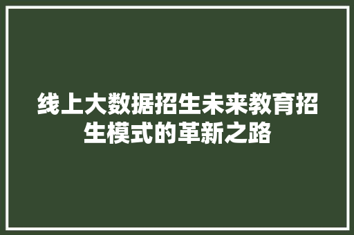 线上大数据招生未来教育招生模式的革新之路