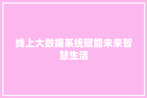 线上大数据系统赋能未来智慧生活
