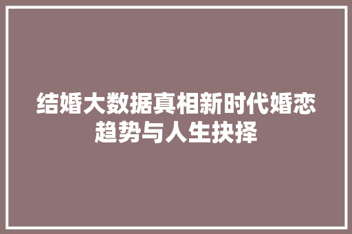 结婚大数据真相新时代婚恋趋势与人生抉择
