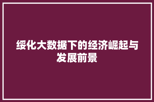 绥化大数据下的经济崛起与发展前景  第1张