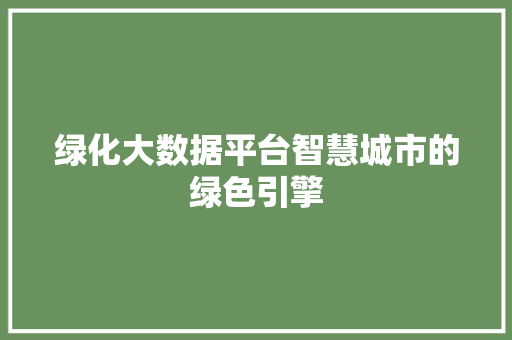 绿化大数据平台智慧城市的绿色引擎