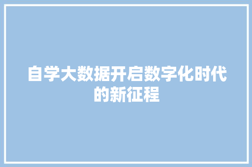 自学大数据开启数字化时代的新征程  第1张