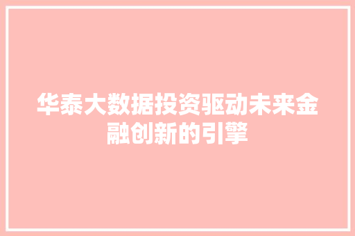 华泰大数据投资驱动未来金融创新的引擎
